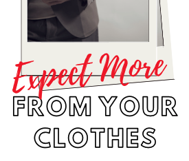 Expect More From Your Clothes!